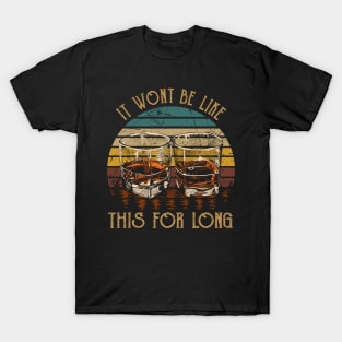 It wont be like this for long Whiskey Country Glasses T-Shirt